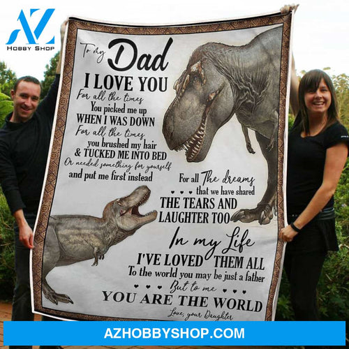 To My Dad Blanket Dinosaurs You Are The World Gift From Daughter Fleece Blanket Unique Gifts
