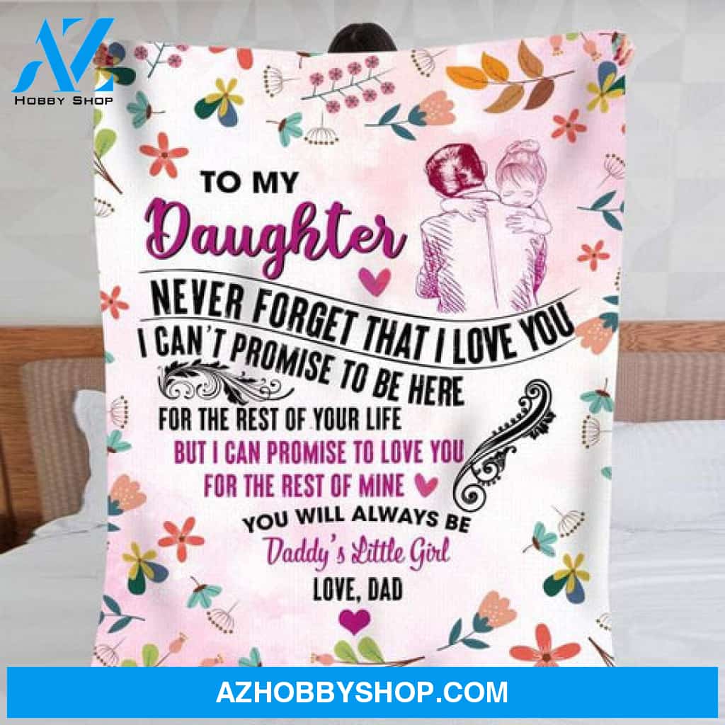 To My Daughter Never Forget That I Love You Daddy's Little Girl Blanket Gift For Daughter From Dad 