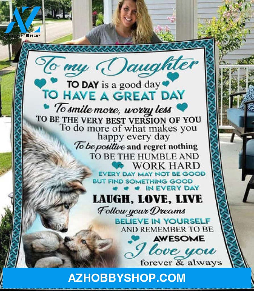 To My Daughter Today Is A Good Day To Have A Great Day I Love You Forever & Always Love Mom Fleece Blanket - Quilt Blanket