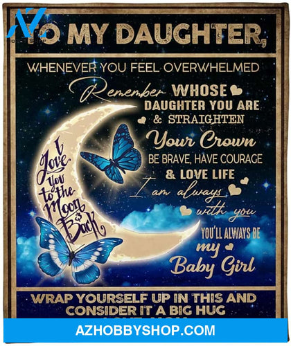To My Daughter Whenever You Feel Overwhelmed Remember Whose Daughter You Are And Straighten Your Crown Fleece Blanket