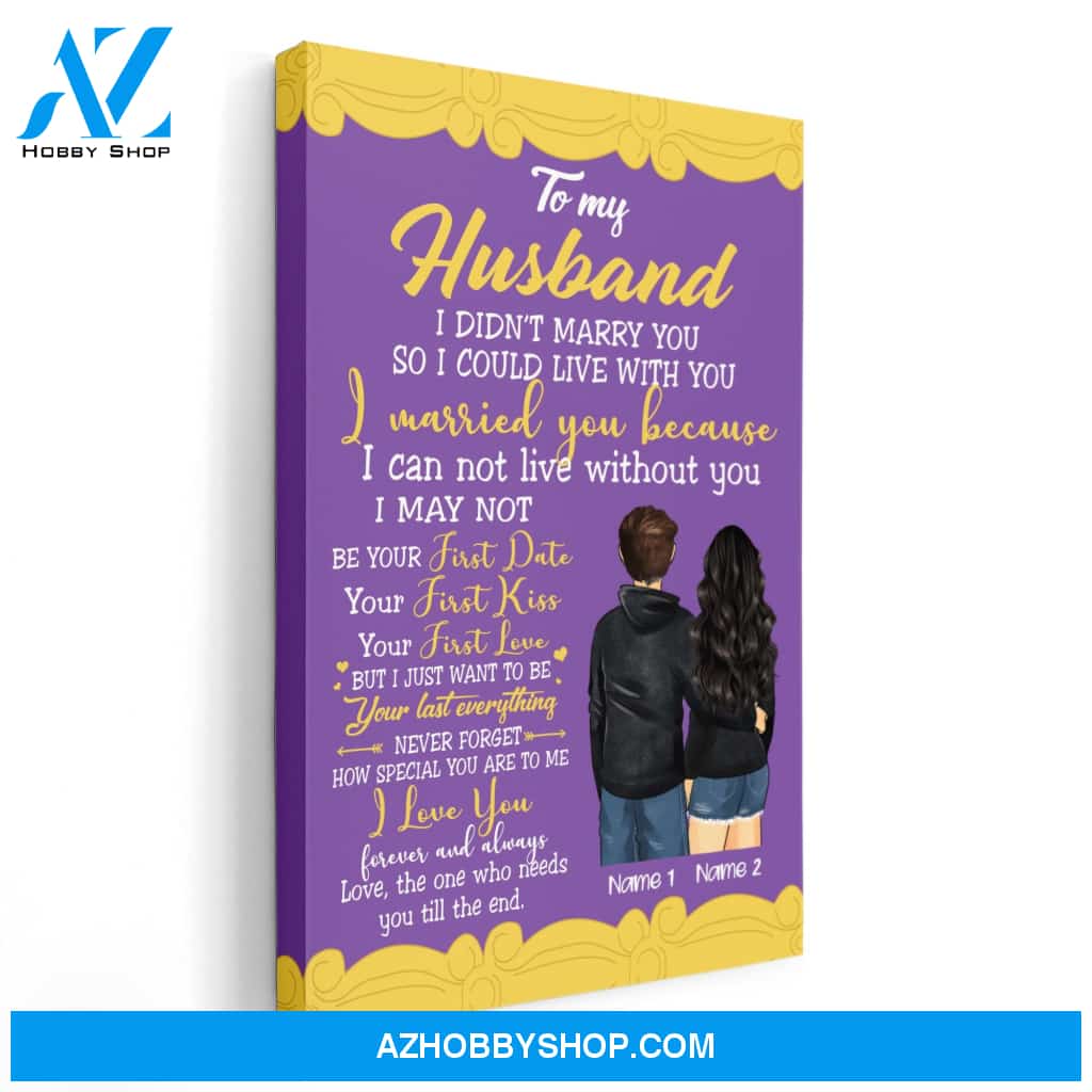 To My Husband I Didn't Marry You So I Could Live With You, Family Custom Poster/Canvas, Gift For Family, Couple