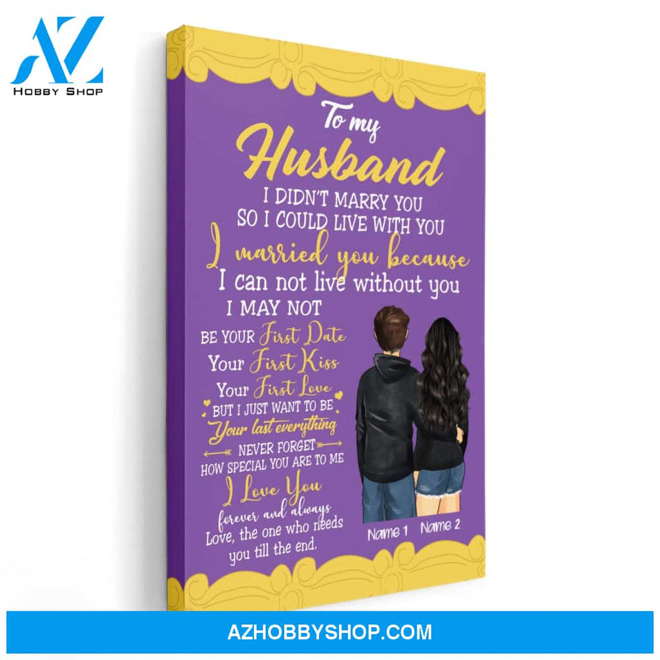 To My Husband I Didn't Marry You So I Could Live With You, Family Custom Poster/Canvas, Gift For Family, Couple