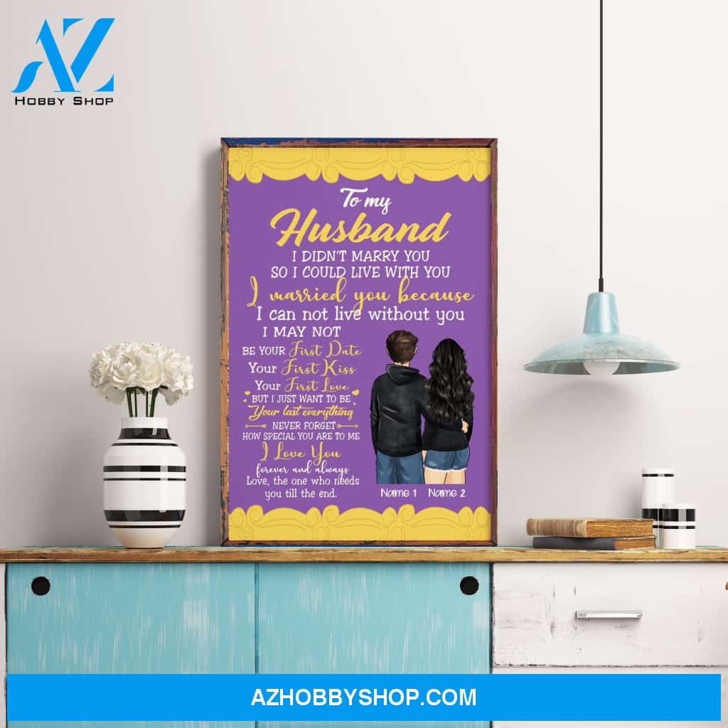 To My Husband I Didn't Marry You So I Could Live With You, Family Custom Poster/Canvas, Gift For Family, Couple