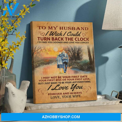 To My Husband I Wish I Could Turn Back The Clock Canvas - Gift For Husband, Gift From Wife