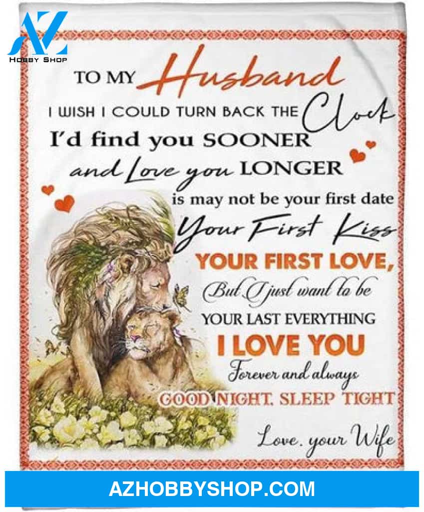 To My Husband I Wish I Could Turn Back The Clock I'D Find You Sooner And Love You Longer Fleece Blanket Gift For Husband 