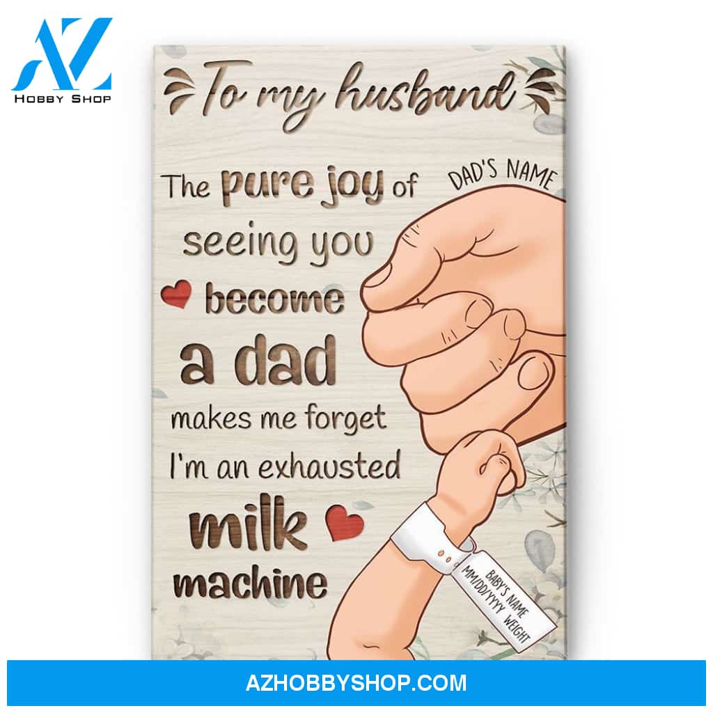 To My Husband - The Pure Joy Of Seeing You Become A Dad Canvas & Poster