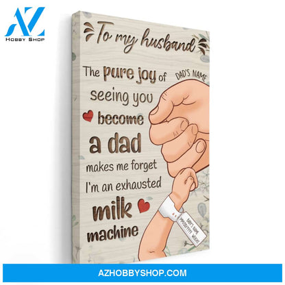 To My Husband - The Pure Joy Of Seeing You Become A Dad Canvas & Poster