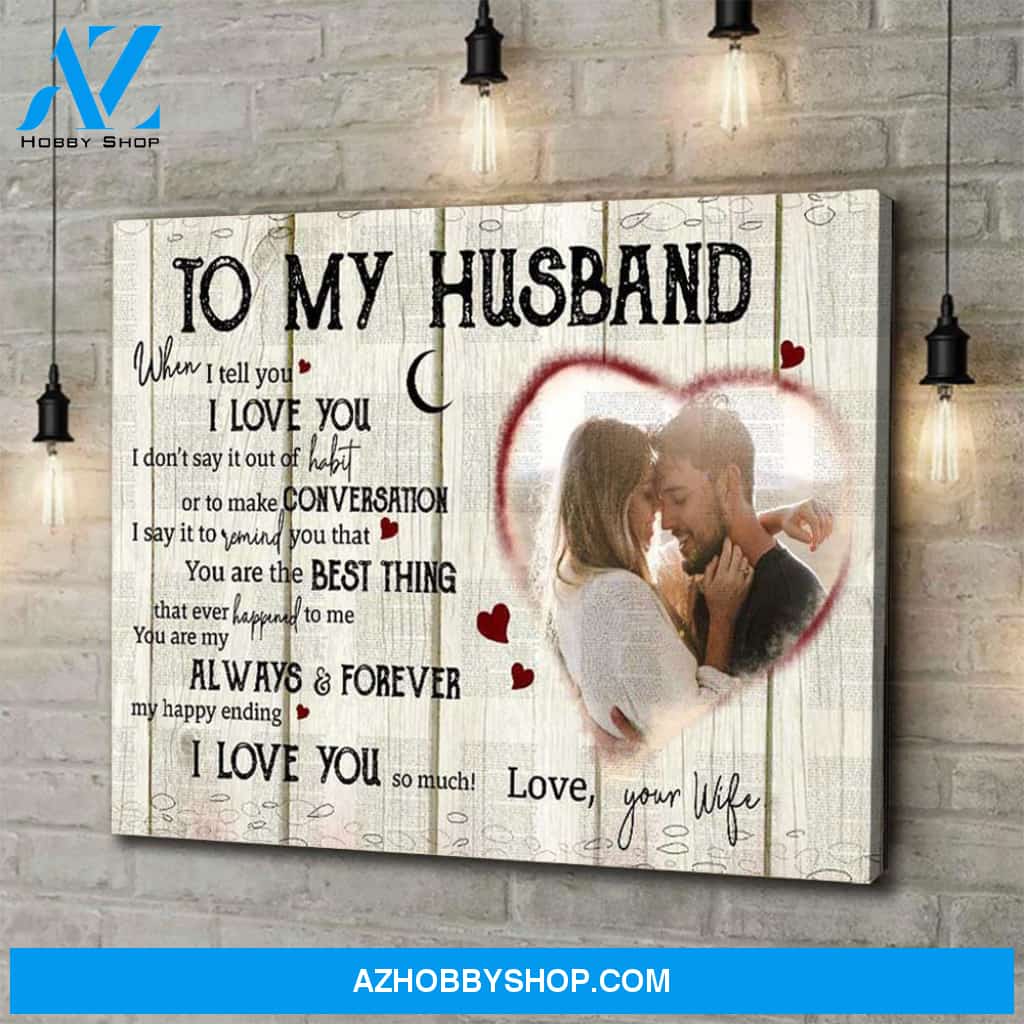 Personalized Canvas, To My Husband When I Tell You Canvas Wall Art Gift For Husband