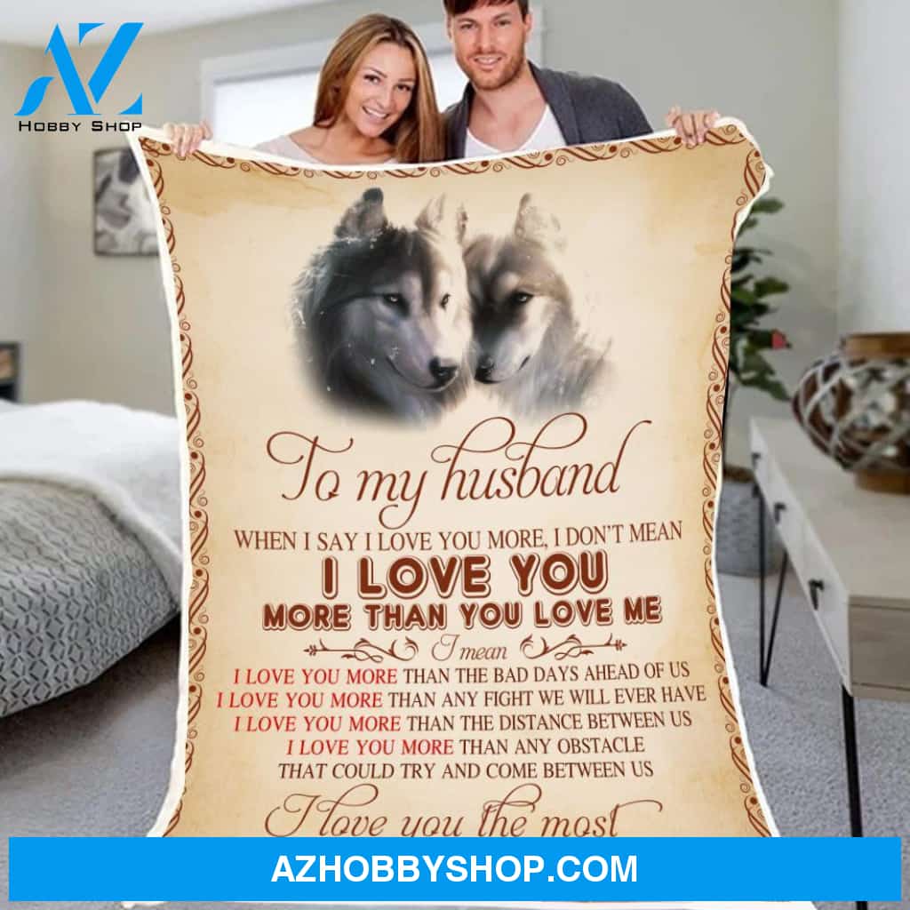 Personalized To My Husband Wolf Fleece Blanket When I Say I Love You More Great Customized Gift For Birthday Christmas Thanksgiving Valentine