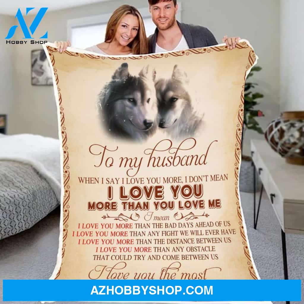 Personalized To My Husband Wolf Fleece Blanket When I Say I Love You More Great Customized Gift For Birthday Christmas Thanksgiving Valentine