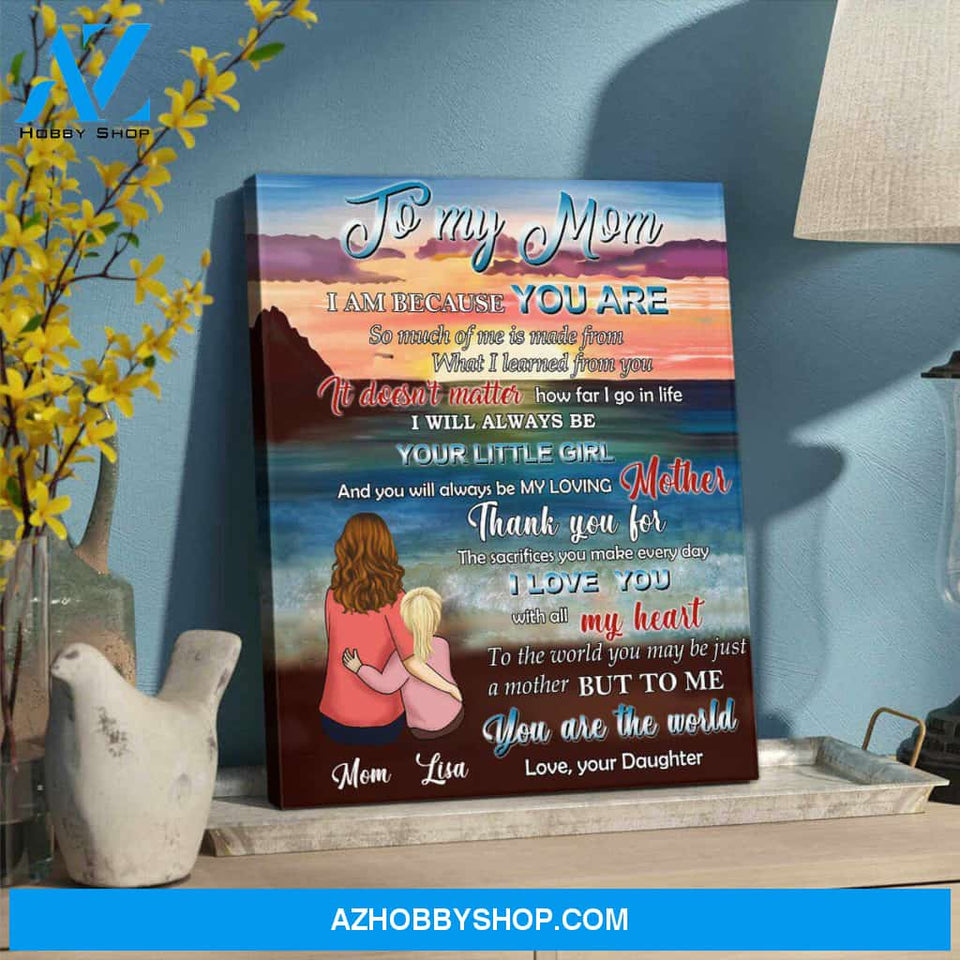 Personalized Canvas, To My Mom I Am Because You Are Canvas Wall Art, Perfect Gift For Mom From Daughter, Mothers Day Gifts
