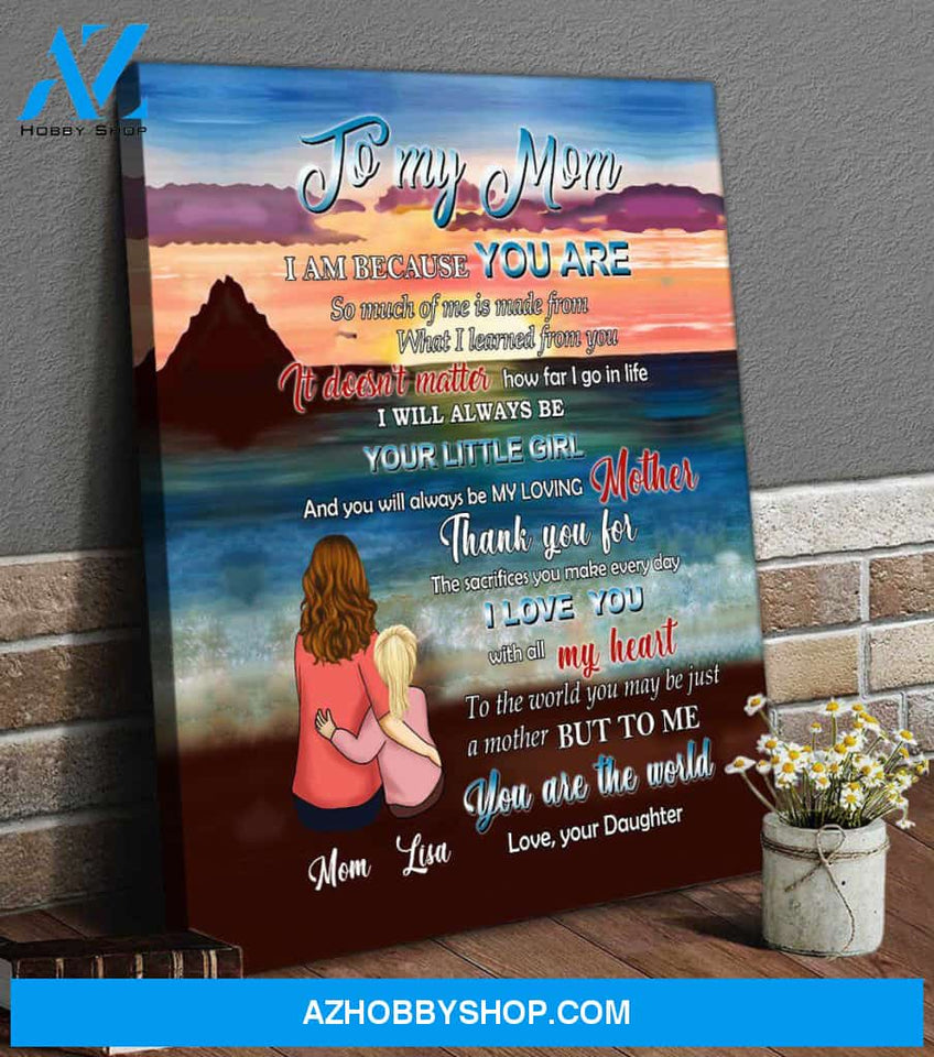 Personalized Canvas, To My Mom I Am Because You Are Canvas Wall Art, Perfect Gift For Mom From Daughter, Mothers Day Gifts