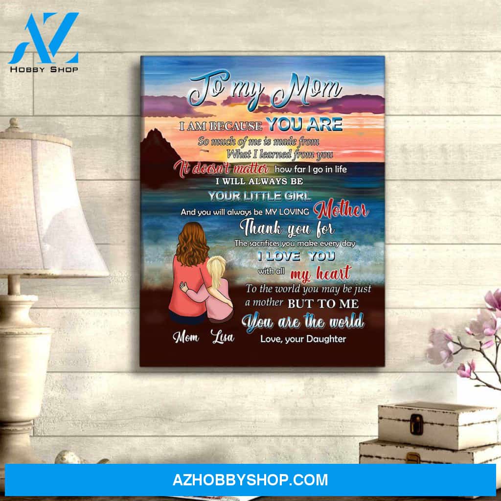 Personalized Canvas, To My Mom I Am Because You Are Canvas Wall Art, Perfect Gift For Mom From Daughter, Mothers Day Gifts