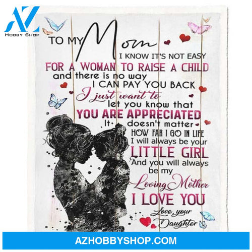 To My Mom I Know It's Not Easy For A Woman To Raise A Child Blanket Gift For Mom From Daughter 