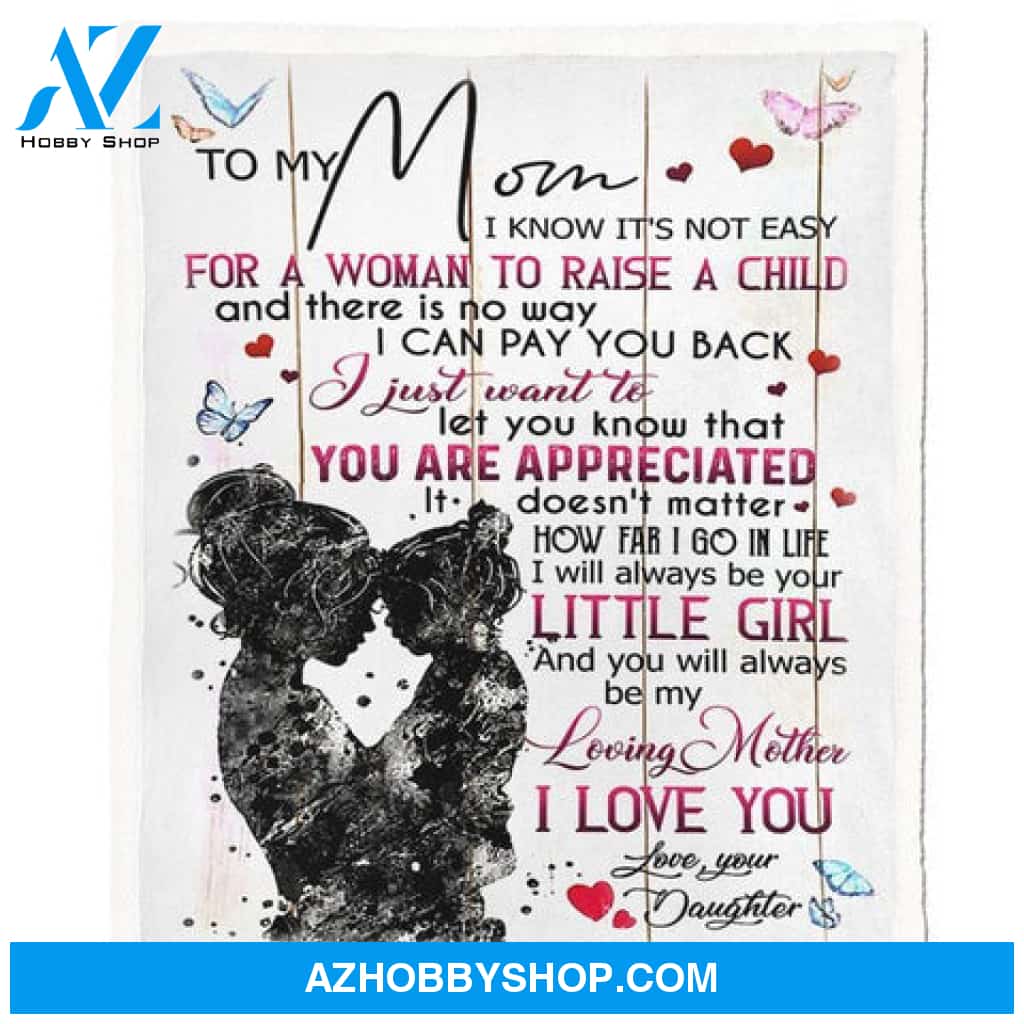 To My Mom I Know It's Not Easy For A Woman To Raise A Child Blanket Gift For Mom From Daughter 