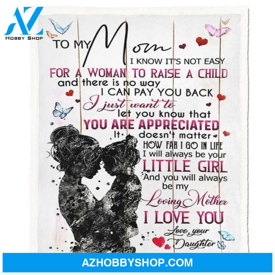 To My Mom I Know It's Not Easy For A Woman To Raise A Child Blanket Gift For Mom From Daughter 