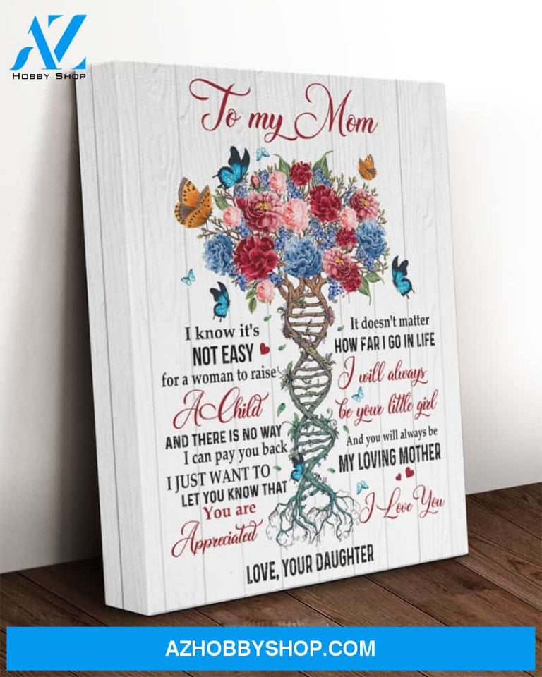 Flowers Mom Canvas, To My Mom I Know It's Not Easy For A Woman To Raise A Child Canvas Wall Art Mothers Day Gifts