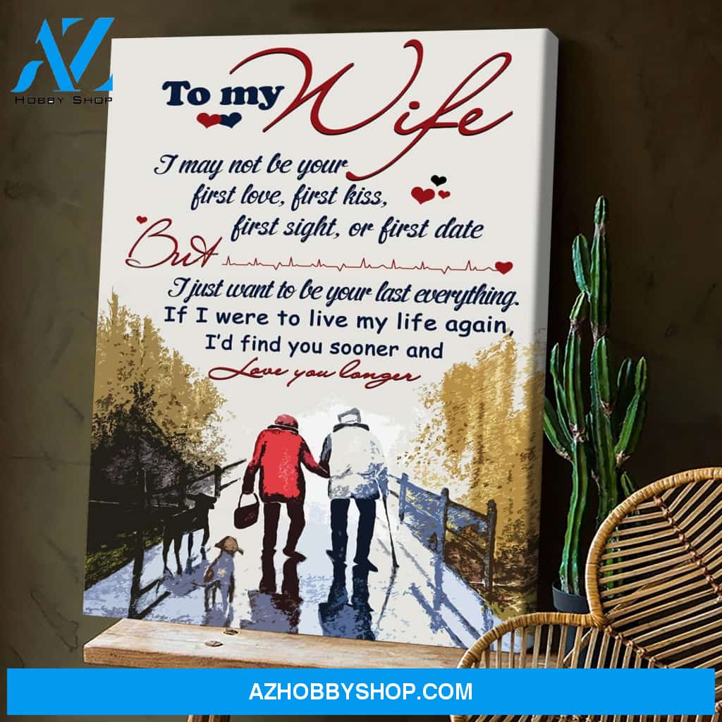 To My Wife I Want To Be Your Last Everything Canvas Gift For Wife