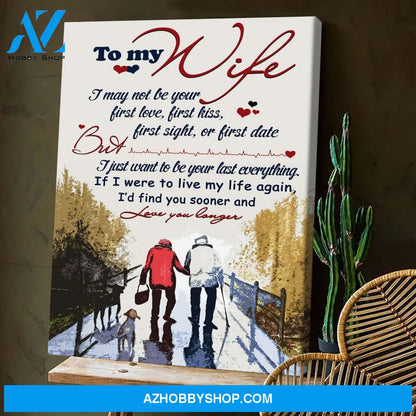 To My Wife I Want To Be Your Last Everything Canvas Gift For Wife