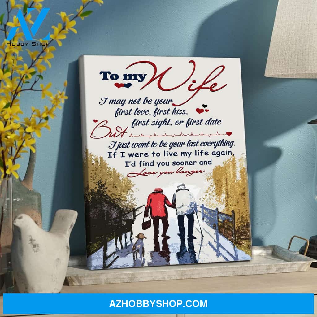 To My Wife I Want To Be Your Last Everything Canvas Gift For Wife