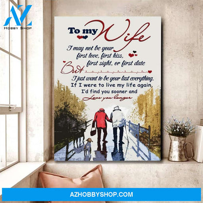 To My Wife I Want To Be Your Last Everything Canvas Gift For Wife