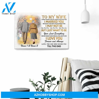 To My Wife - I Want To Be Your Last Everything, Family, Couple Custom Poster/Canvas, Gift For Partner, Spouse, Couple Anniversary Gift