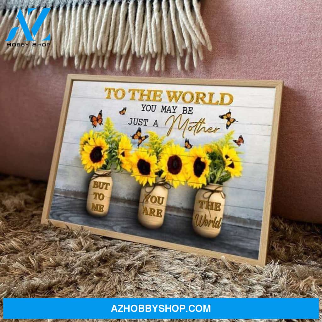 To The World You May Be Just A Mother But To Me You Are The World Sunflower Butterfly Poster Canvas