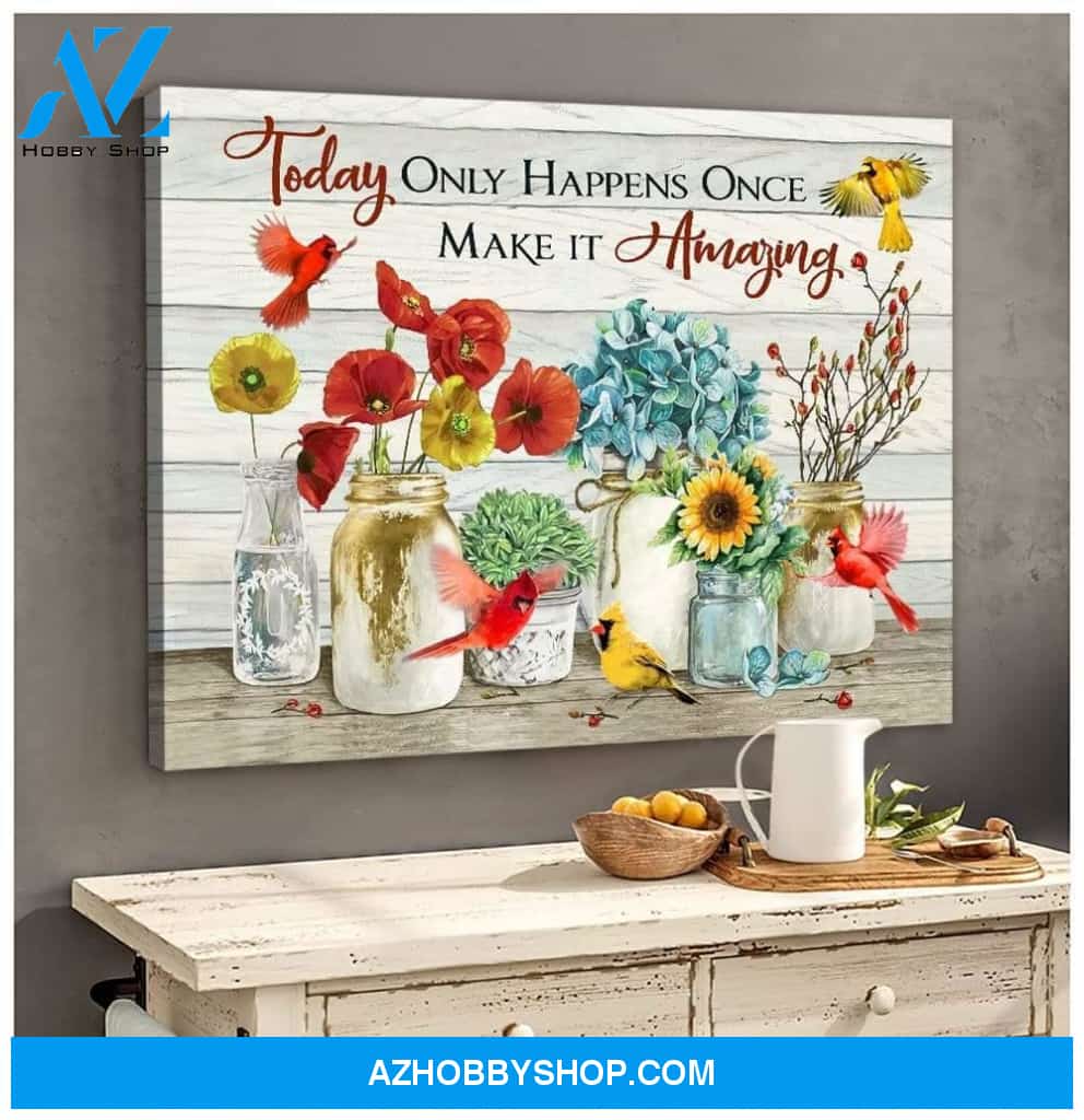Today Only Happens Once Make it amazing Cardinal Canvas And Poster, Wall Decor Visual Art