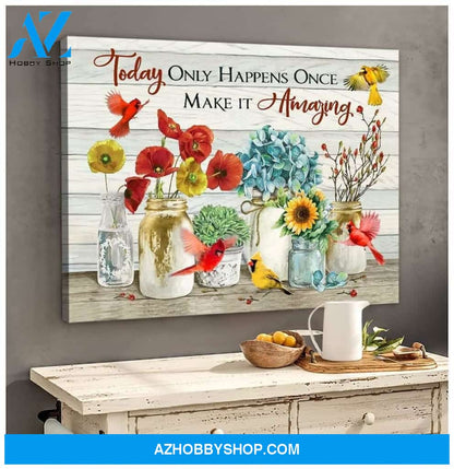 Today Only Happens Once Make it amazing Cardinal Canvas And Poster, Wall Decor Visual Art
