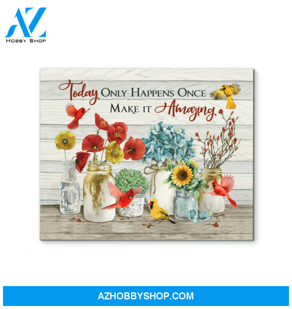Today Only Happens Once Make it amazing Cardinal Canvas And Poster, Wall Decor Visual Art