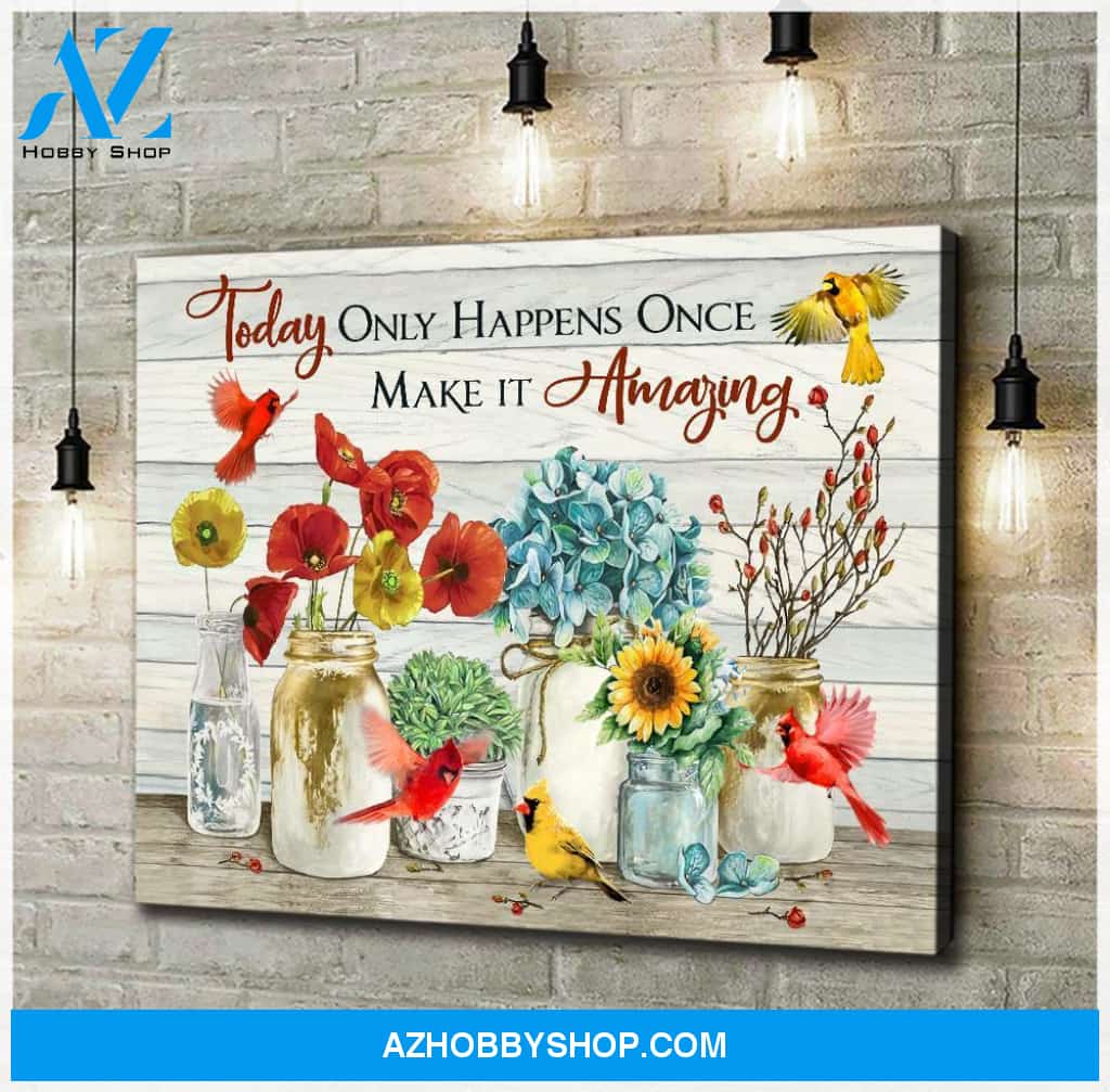 Today Only Happens Once Make it amazing Cardinal Canvas And Poster, Wall Decor Visual Art