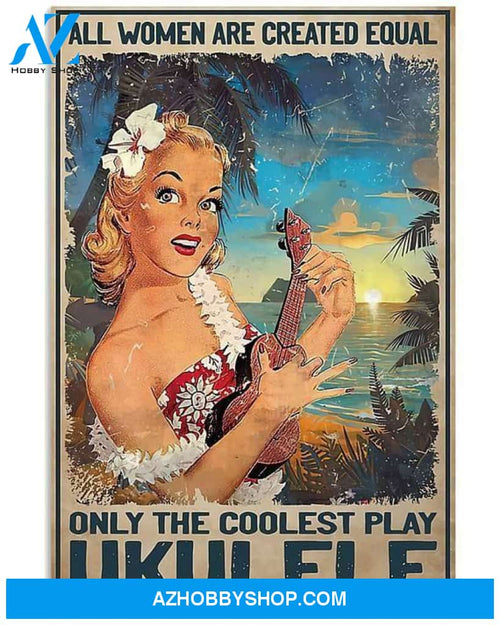 Ukele Girl - All woman Are Created equal only the coolest play Ukele Poster Wall Art,Decor Art Print