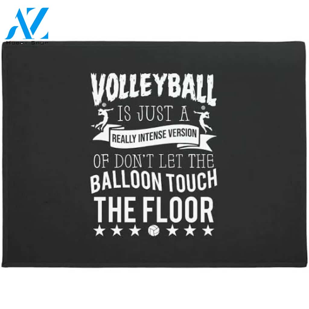 Volleyball Is Just A Really Intense Verson Of Don't Let The Balloon Touch The Floor Doormat Welcome Mat Housewarming Gift Home Decor Gift For Volleyball Lovers