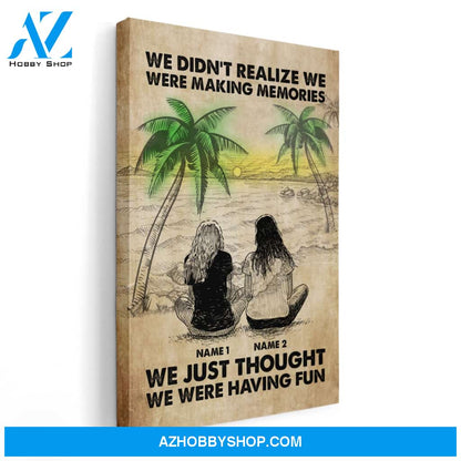 We Didn't Realize We Were Making Memories, Friends Custom Poster/Canvas, Gift For Friend, Bestie