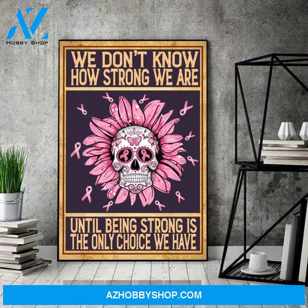 Breast Cancer Awareness Poster, We Don't Know How Strong We Are Until Being Strong Is The Only Choice We Have Canvas And Poster, Wall Decor Visual Art