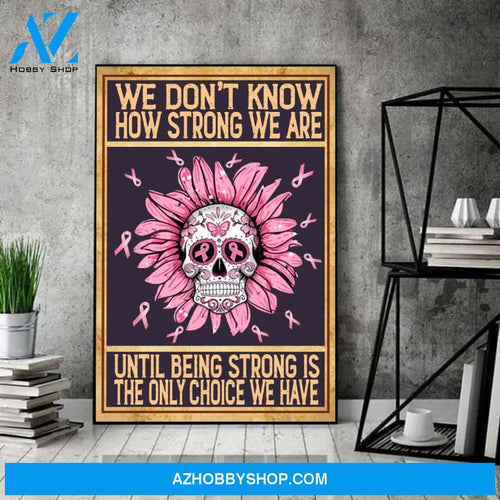 Breast Cancer Awareness Poster, We Don't Know How Strong We Are Until Being Strong Is The Only Choice We Have Canvas And Poster, Wall Decor Visual Art