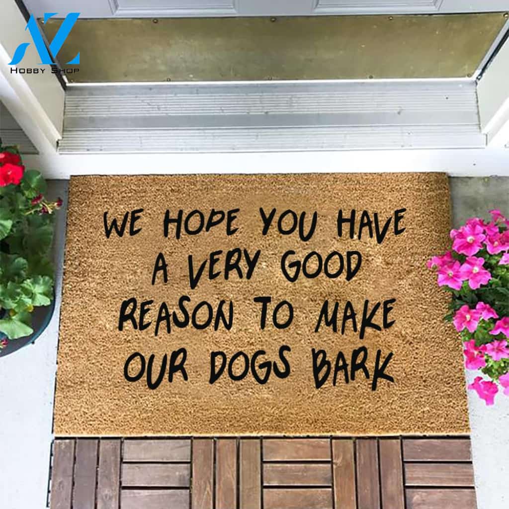 We Hope You Have A Very Good Reason To Make Our Dogs Bark Doormat
