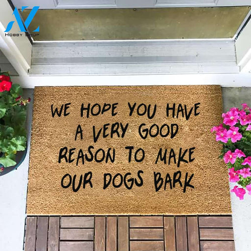 We Hope You Have A Very Good Reason To Make Our Dogs Bark Doormat
