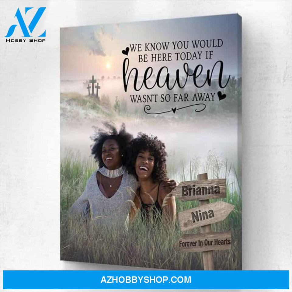 We Know You Would Still Be Here Today if Heaven Wasn't So Far Away Personalized Photo Memorial Canvas, Canvas Wall Art Gift for Family