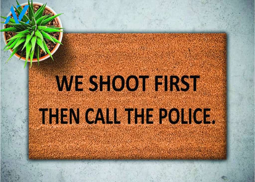 We Shoot First Than Call The Police Indoor and Outdoor Doormat Warm House Gift Welcome Mat Gift for Friend Family