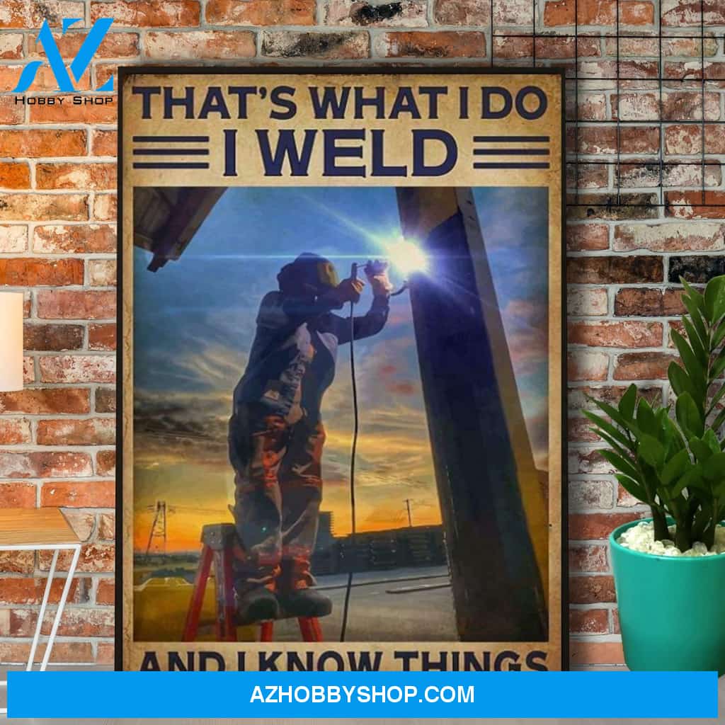 Welder That''S What I Do I Weld And I Know Things Canvas And Poster, Wall Decor Visual Art