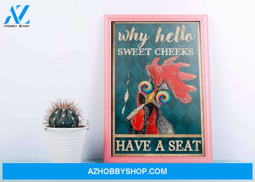 Why Hello Sweet Cheeks Have A Seat Poster, Funny Rooster Poster, Chicken Canvas And Poster, Wall Decor Visual Art