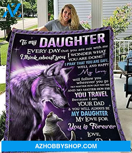 Wolf Blanket To My Daughter Every Day That You Are Not With Me I Pray That You Are Safe Well And Happy My Love-Daughter Fleece Blanket From Dad Gift On Christmas Birthday Thanksgiving Wedding