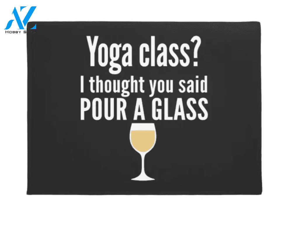 Yoga Class I Thought You Said Pour A Glass Indoor And Outdoor Doormat Welcome Mat Housewarming Gift Home Decor Funny Doormat Gift For Yoga Lovers
