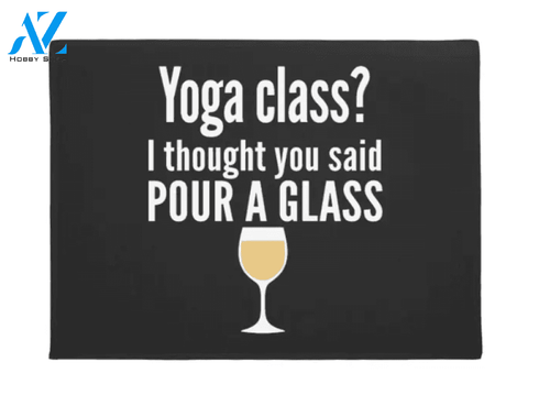 Yoga Class I Thought You Said Pour A Glass Indoor And Outdoor Doormat Welcome Mat Housewarming Gift Home Decor Funny Doormat Gift For Yoga Lovers