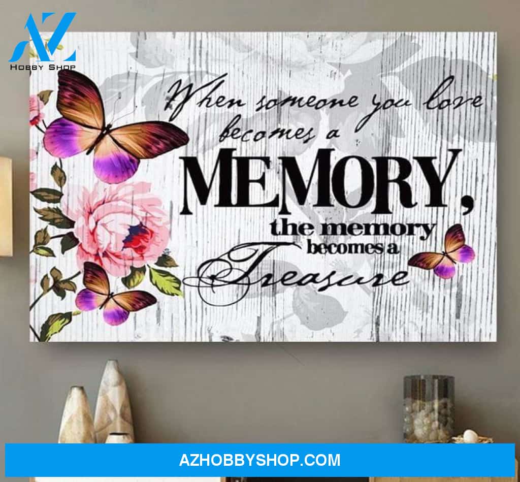 When Someone You Love Become Memory Memory Becone Treasure Butterflies Flowers White Poster Canvas