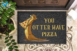 You Otter Have Pizza Doormat | WELCOME MAT | HOUSE WARMING GIFT